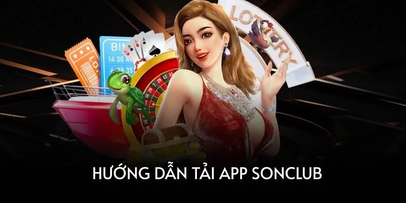 Tải App SonClub Để Trải Nghiệm Giải Trí Đỉnh Cao Bậc Nhất