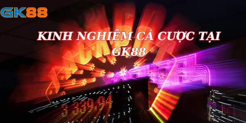 Kinh Nghiệm Cá Cược Tại GK88